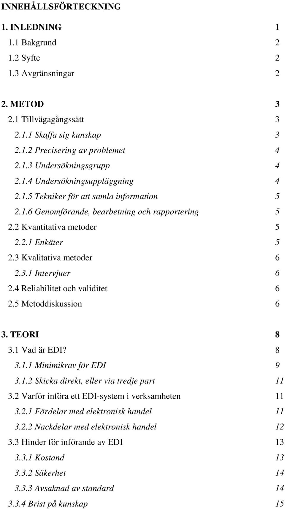 4 Reliabilitet och validitet 6 2.5 Metoddiskussion 6 3. TEORI 8 3.1 Vad är EDI? 8 3.1.1 Minimikrav för EDI 9 3.1.2 Skicka direkt, eller via tredje part 11 3.