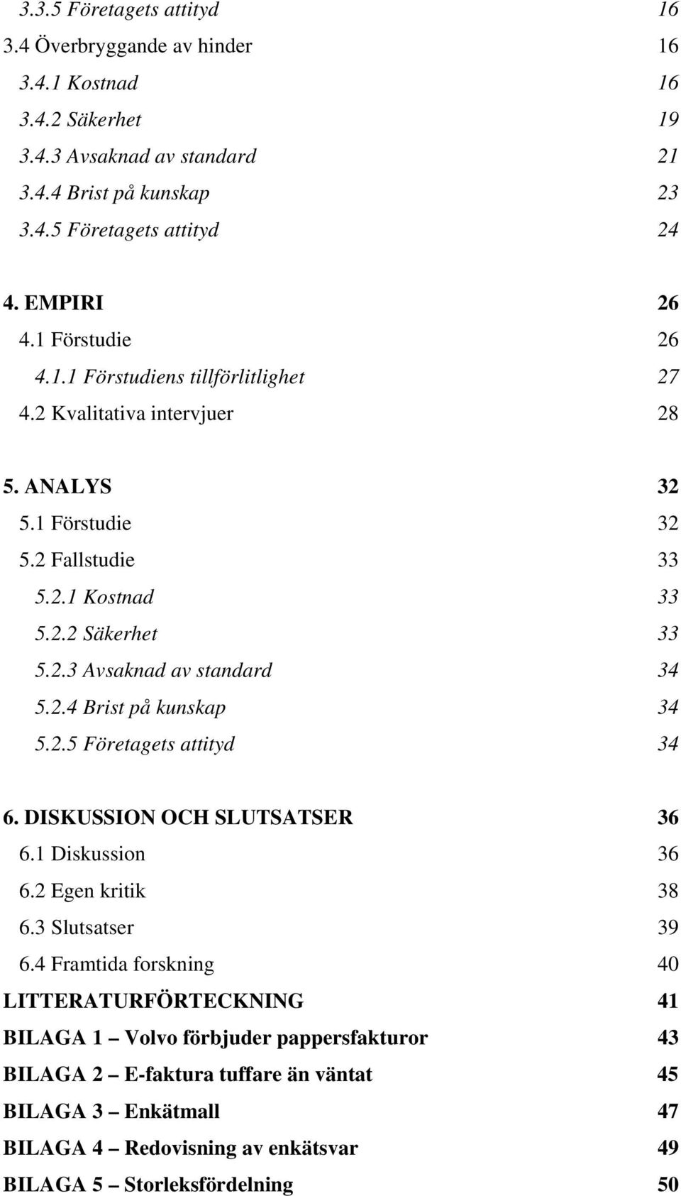 2.4 Brist på kunskap 34 5.2.5 Företagets attityd 34 6. DISKUSSION OCH SLUTSATSER 36 6.1 Diskussion 36 6.2 Egen kritik 38 6.3 Slutsatser 39 6.