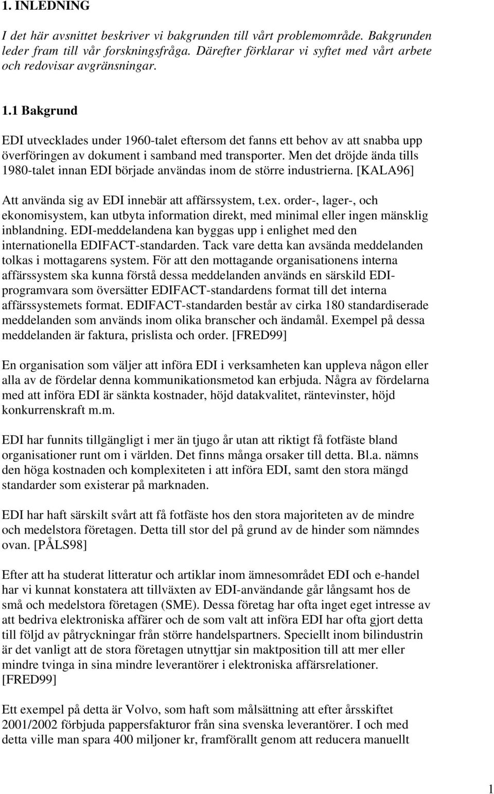 1 Bakgrund EDI utvecklades under 1960-talet eftersom det fanns ett behov av att snabba upp överföringen av dokument i samband med transporter.