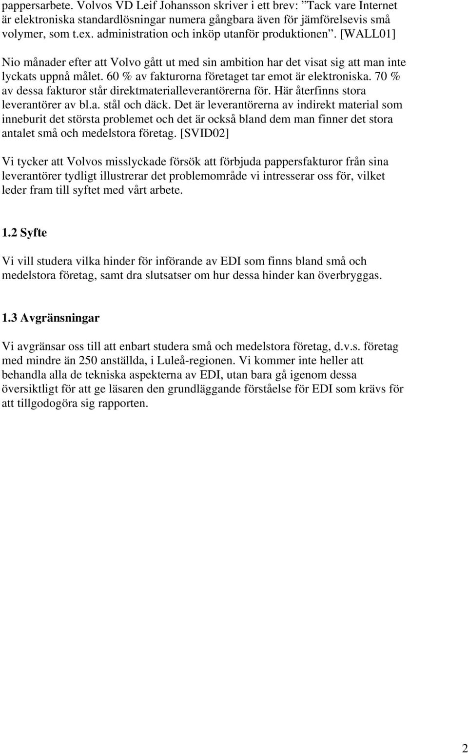 60 % av fakturorna företaget tar emot är elektroniska. 70 % av dessa fakturor står direktmaterialleverantörerna för. Här återfinns stora leverantörer av bl.a. stål och däck.