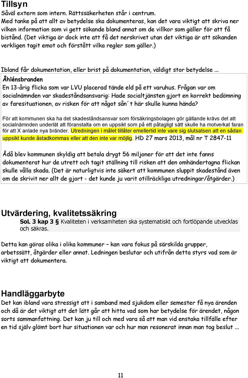 (Det viktiga är dock inte att få det nerskrivet utan det viktiga är att sökanden verkligen tagit emot och förstått vilka regler som gäller.