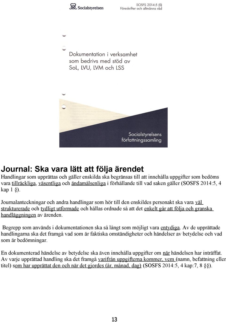 Journalanteckningar och andra handlingar som hör till den enskildes personakt ska vara väl strukturerade och tydligt utformade och hållas ordnade så att det enkelt går att följa och granska