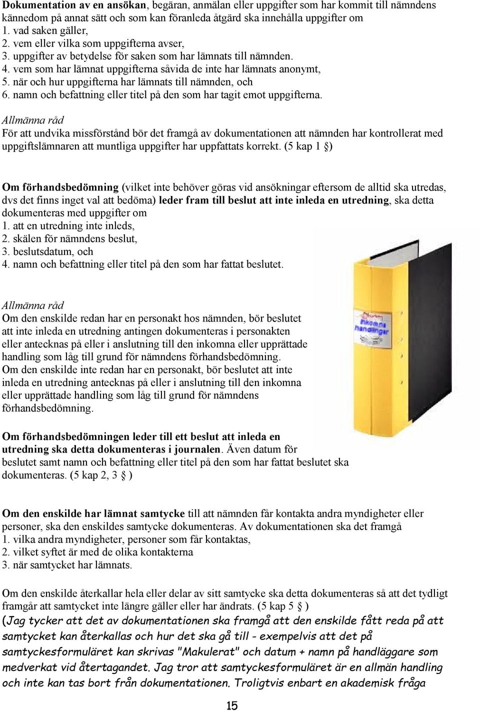 när och hur uppgifterna har lämnats till nämnden, och 6. namn och befattning eller titel på den som har tagit emot uppgifterna.