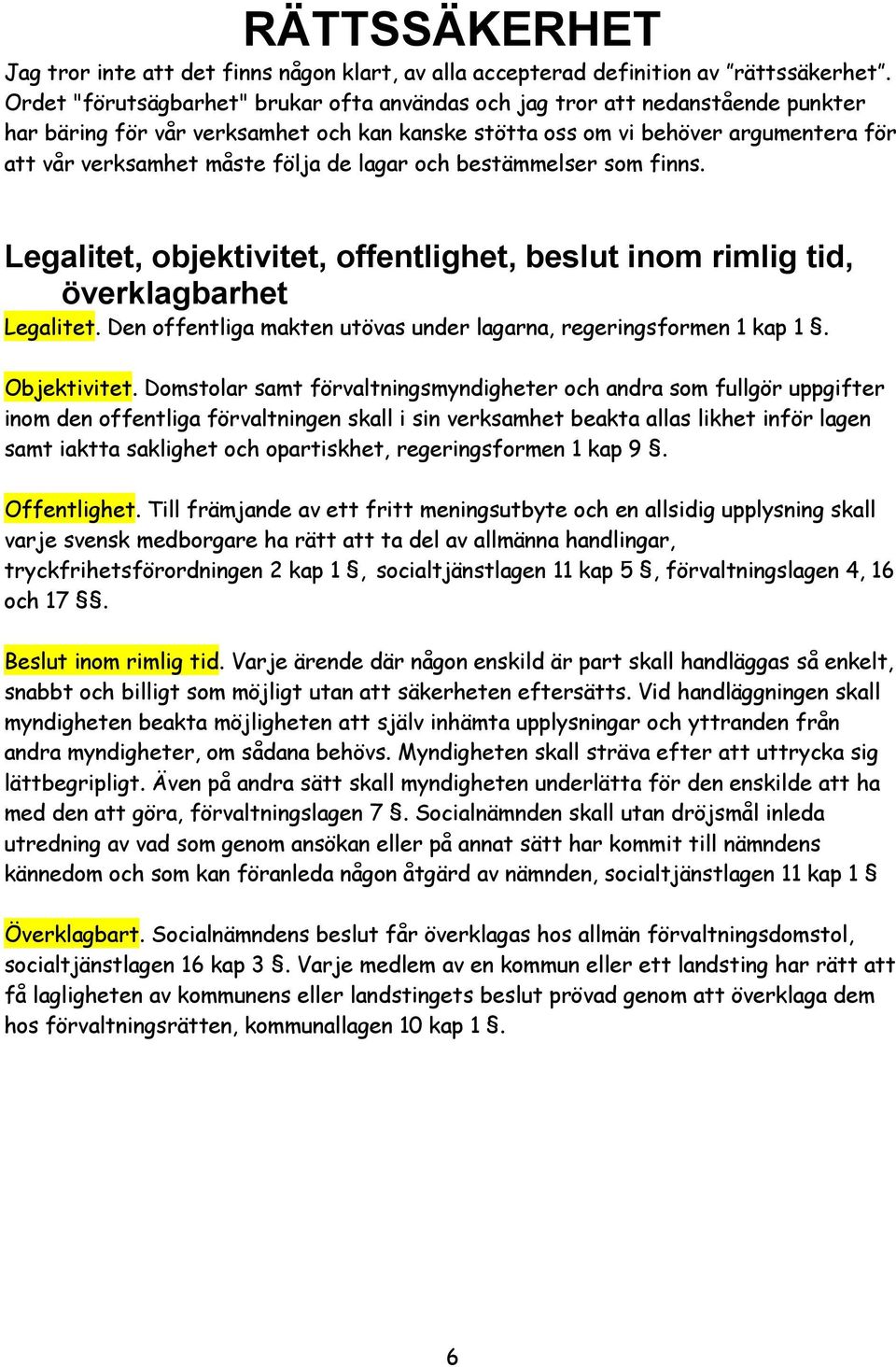 de lagar och bestämmelser som finns. Legalitet, objektivitet, offentlighet, beslut inom rimlig tid, överklagbarhet Legalitet. Den offentliga makten utövas under lagarna, regeringsformen 1 kap 1.