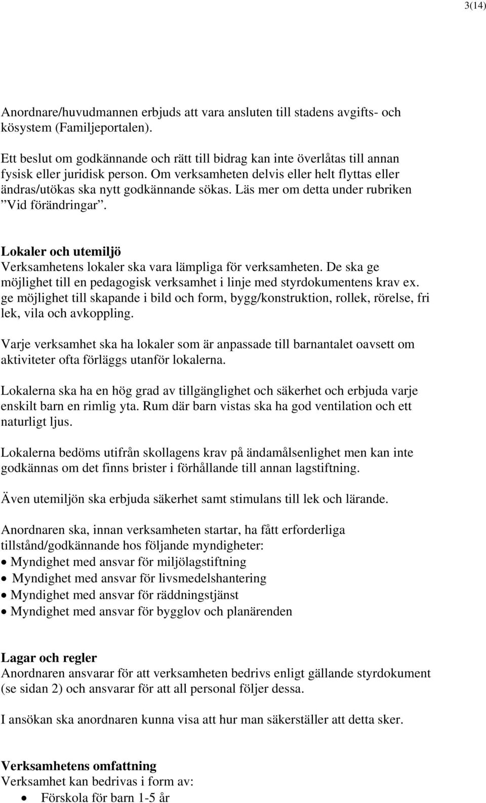 Läs mer om detta under rubriken Vid förändringar. Lokaler och utemiljö Verksamhetens lokaler ska vara lämpliga för verksamheten.