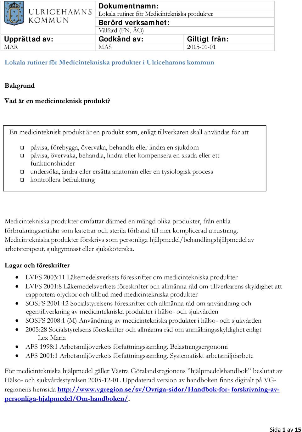 En medicinteknisk produkt är en produkt som, enligt tillverkaren skall användas för att påvisa, förebygga, övervaka, behandla eller lindra en sjukdom påvisa, övervaka, behandla, lindra eller