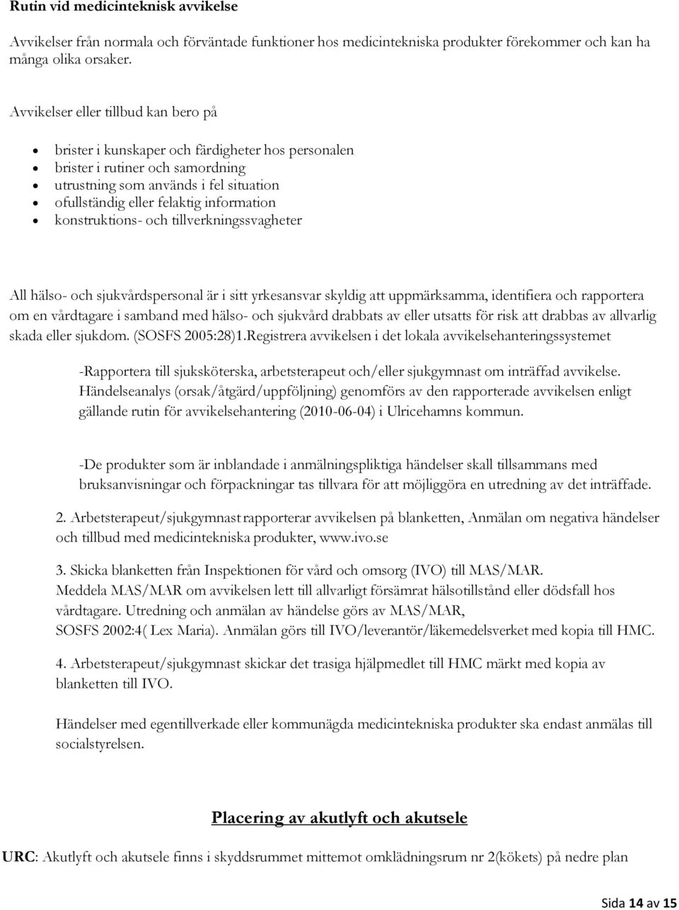 konstruktions- och tillverkningssvagheter All hälso- och sjukvårdspersonal är i sitt yrkesansvar skyldig att uppmärksamma, identifiera och rapportera om en vårdtagare i samband med hälso- och