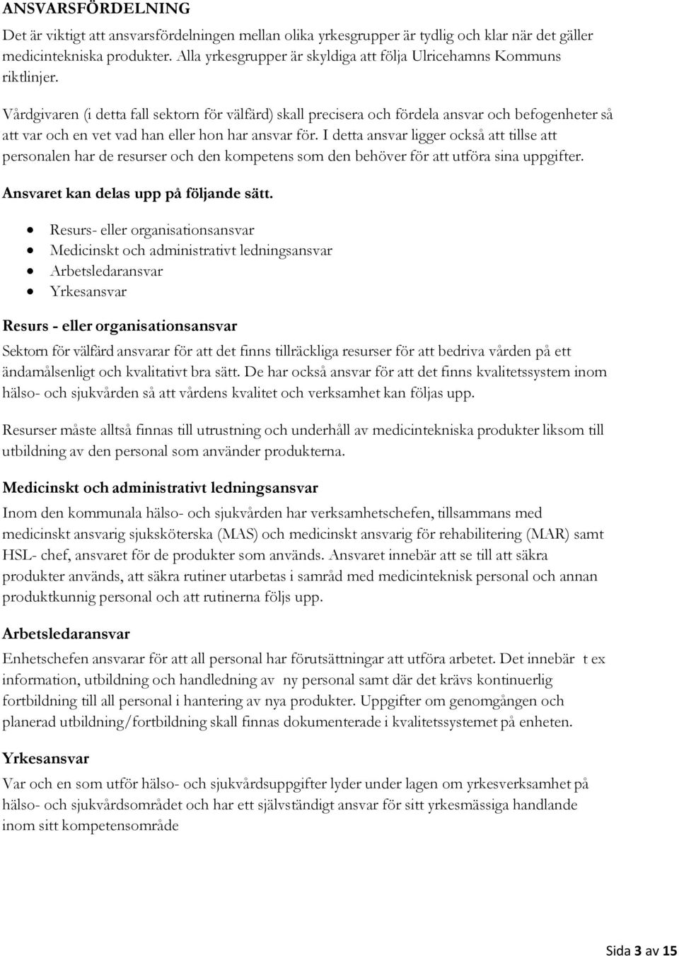 Vårdgivaren (i detta fall sektorn för välfärd) skall precisera och fördela ansvar och befogenheter så att var och en vet vad han eller hon har ansvar för.