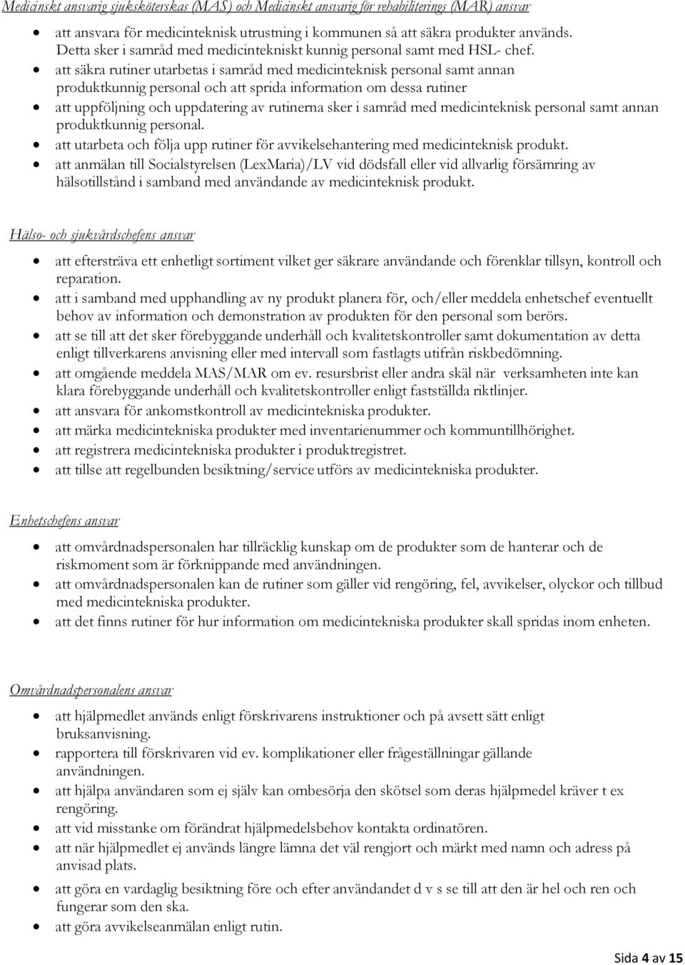 att säkra rutiner utarbetas i samråd med medicinteknisk personal samt annan produktkunnig personal och att sprida information om dessa rutiner att uppföljning och uppdatering av rutinerna sker i