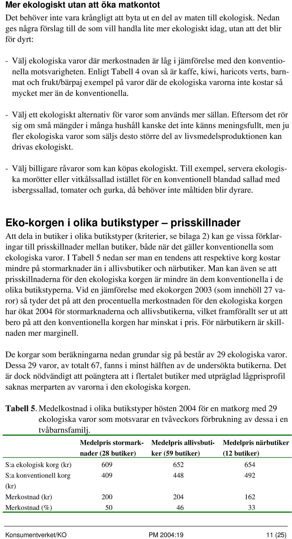 motsvarigheten. Enligt Tabell 4 ovan så är kaffe, kiwi, haricots verts, barnmat och frukt/bärpaj exempel på varor där de ekologiska varorna inte kostar så mycket mer än de konventionella.