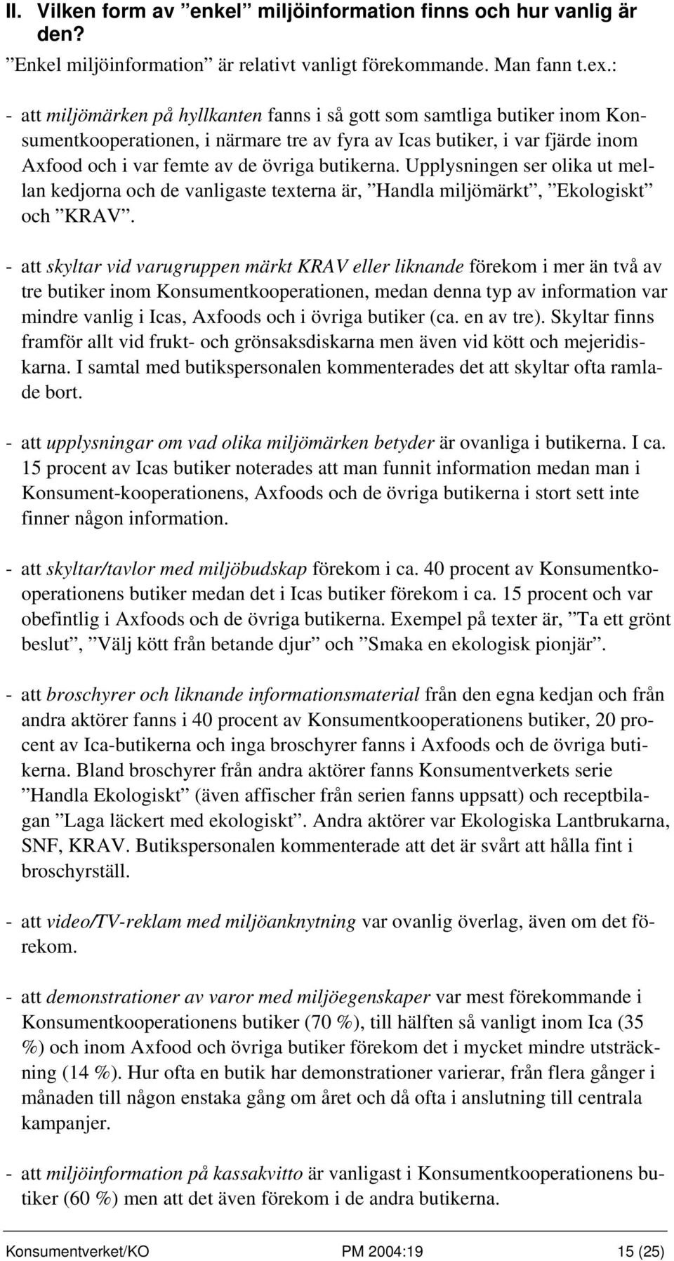 butikerna. Upplysningen ser olika ut mellan kedjorna och de vanligaste texterna är, Handla miljömärkt, Ekologiskt och KRAV.