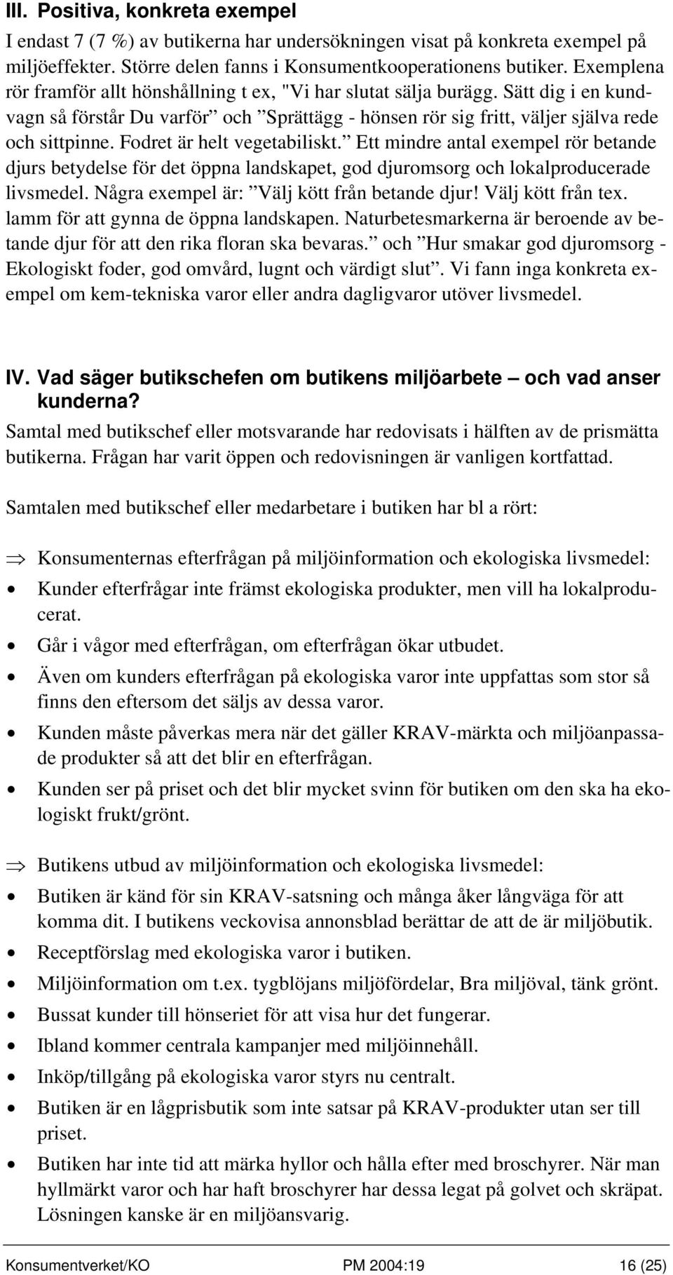 Fodret är helt vegetabiliskt. Ett mindre antal exempel rör betande djurs betydelse för det öppna landskapet, god djuromsorg och lokalproducerade livsmedel.