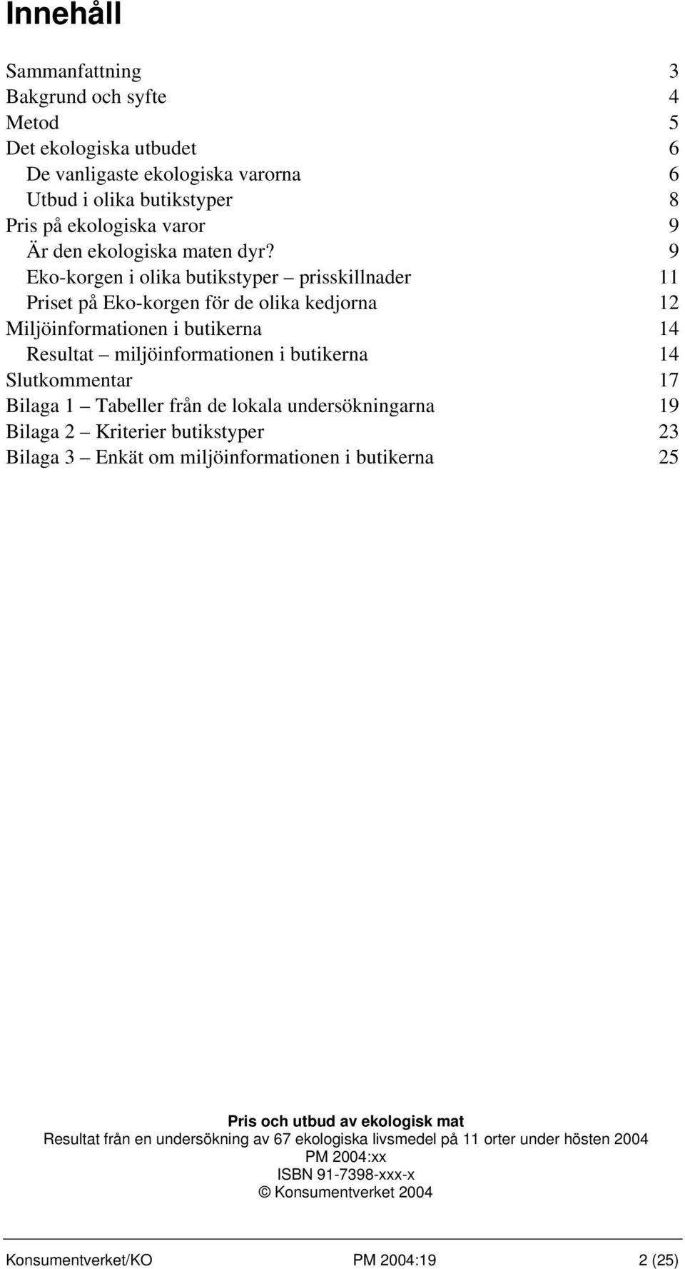 9 Eko-korgen i olika butikstyper prisskillnader 11 Priset på Eko-korgen för de olika kedjorna 12 Miljöinformationen i butikerna 14 Resultat miljöinformationen i butikerna 14