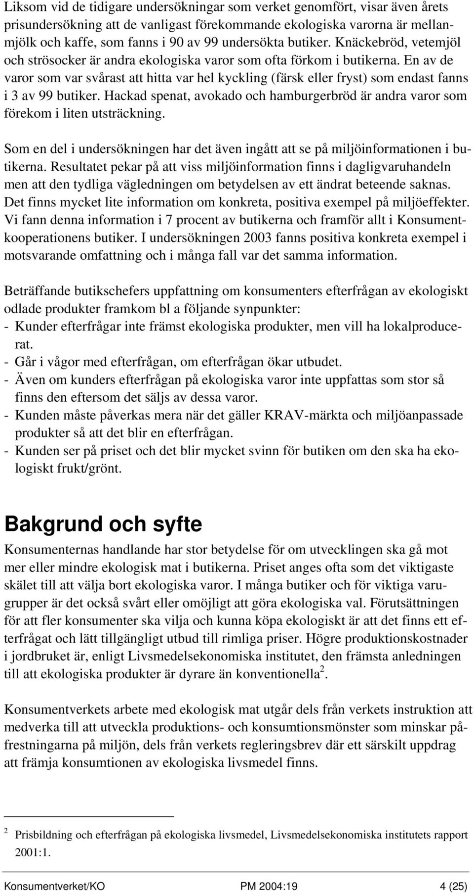 En av de varor som var svårast att hitta var hel kyckling (färsk eller fryst) som endast fanns i 3 av 99 butiker.