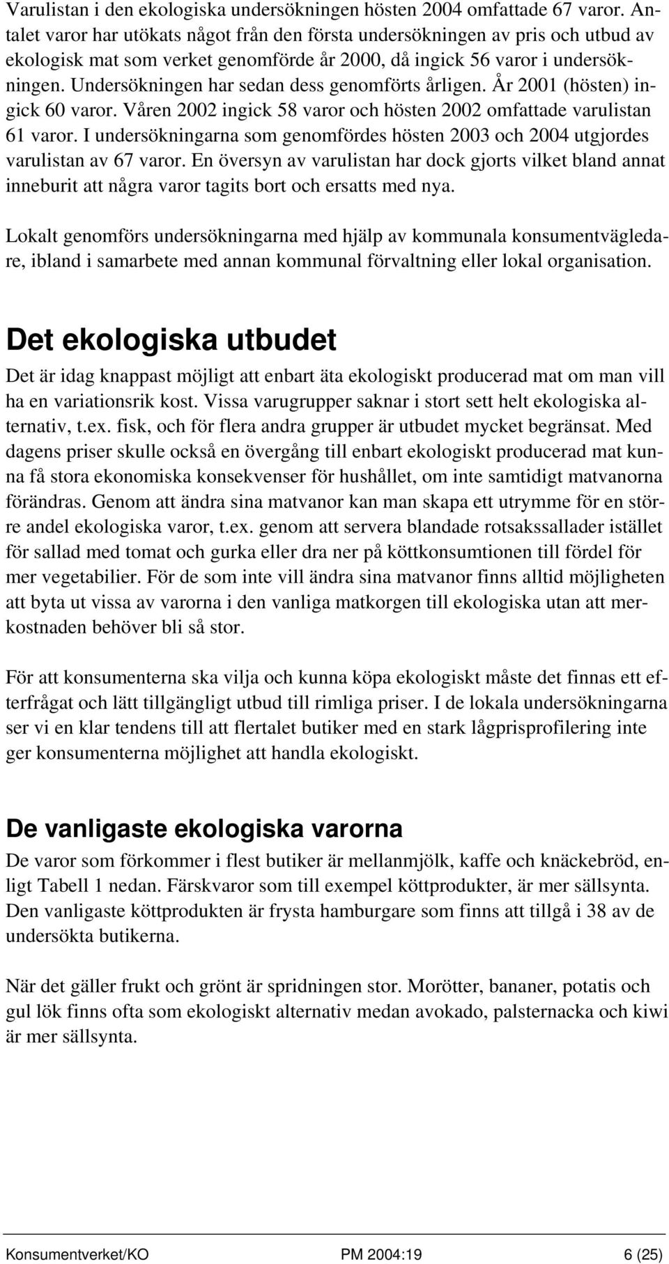 Undersökningen har sedan dess genomförts årligen. År 2001 (hösten) ingick 60 varor. Våren 2002 ingick 58 varor och hösten 2002 omfattade varulistan 61 varor.