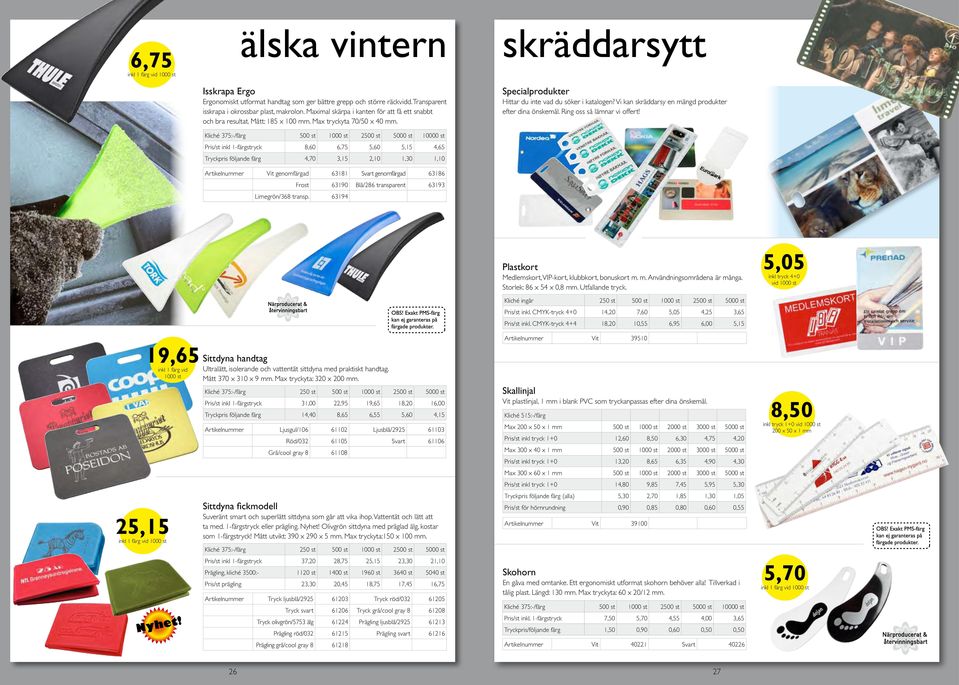 Pris/st inkl 1-färgstryck 8,60 6,75 5,60 5,15 4,65 Tryckpris följande färg 4,70 3,15 2,10 1,30 1,10 Vit genomfärgad 63181 Svart genomfärgad 63186 Frost 63190 Blå/286 transparent 63193 Limegrön/368