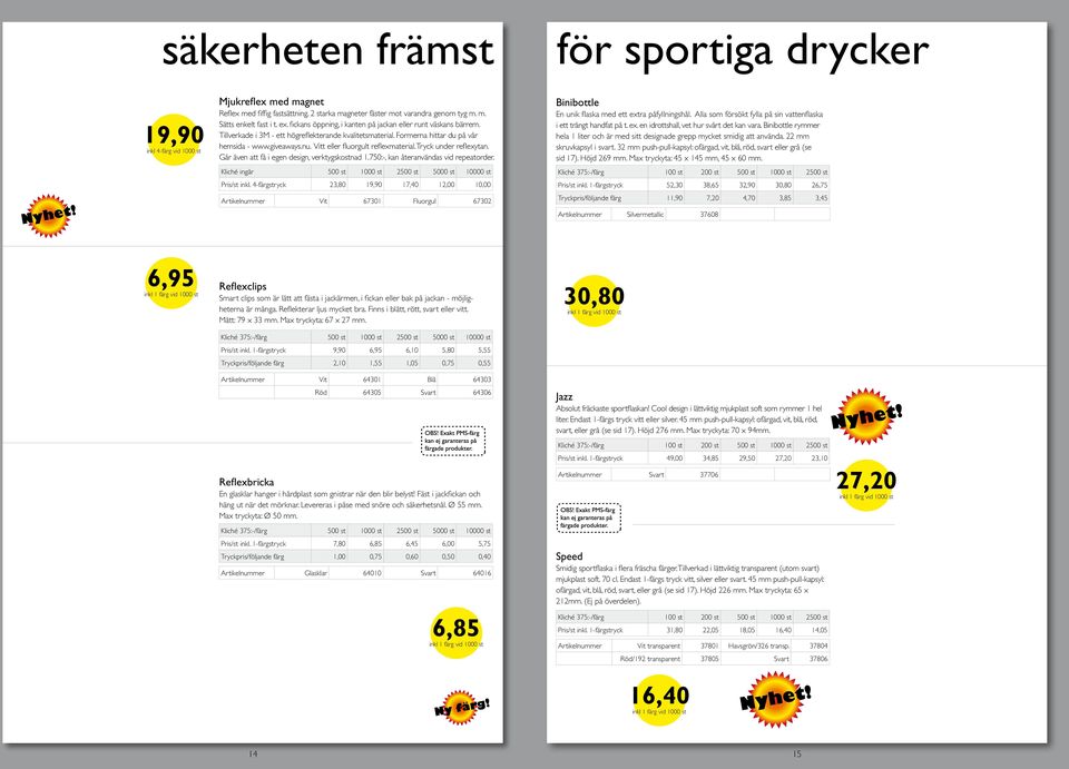 Vitt eller fluorgult reflexmaterial. Tryck under reflexytan. Går även att få i egen design, verktygskostnad 1.750:-, kan återanvändas vid repeatorder.