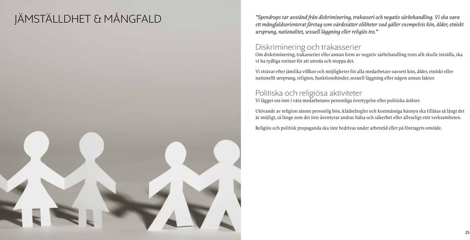 Diskriminering och trakasserier Om diskriminering, trakasserier eller annan form av negativ särbehandling trots allt skulle inträffa, ska vi ha tydliga rutiner för att utreda och stoppa det.