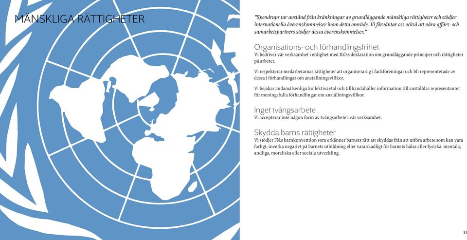 Organisations- och förhandlingsfrihet Vi bedriver vår verksamhet i enlighet med ILO:s deklaration om grundläggande principer och rättigheter på arbetet.