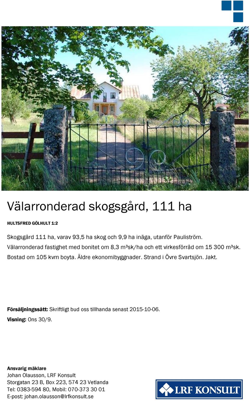 Strand i Övre Svartsjön. Jakt. Försäljningssätt: Skriftligt bud oss tillhanda senast 2015-10-06. Visning: Ons 30/9.