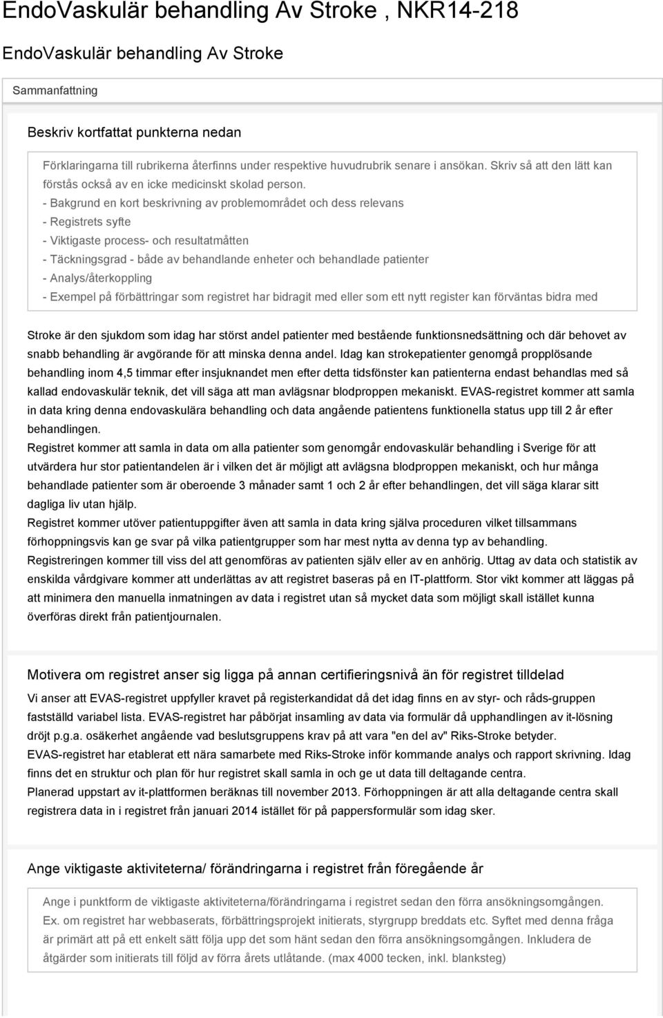 - Bakgrund en kort beskrivning av problemområdet och dess relevans - Registrets syfte - Viktigaste process- och resultatmåtten - Täckningsgrad - både av behandlande enheter och behandlade patienter -