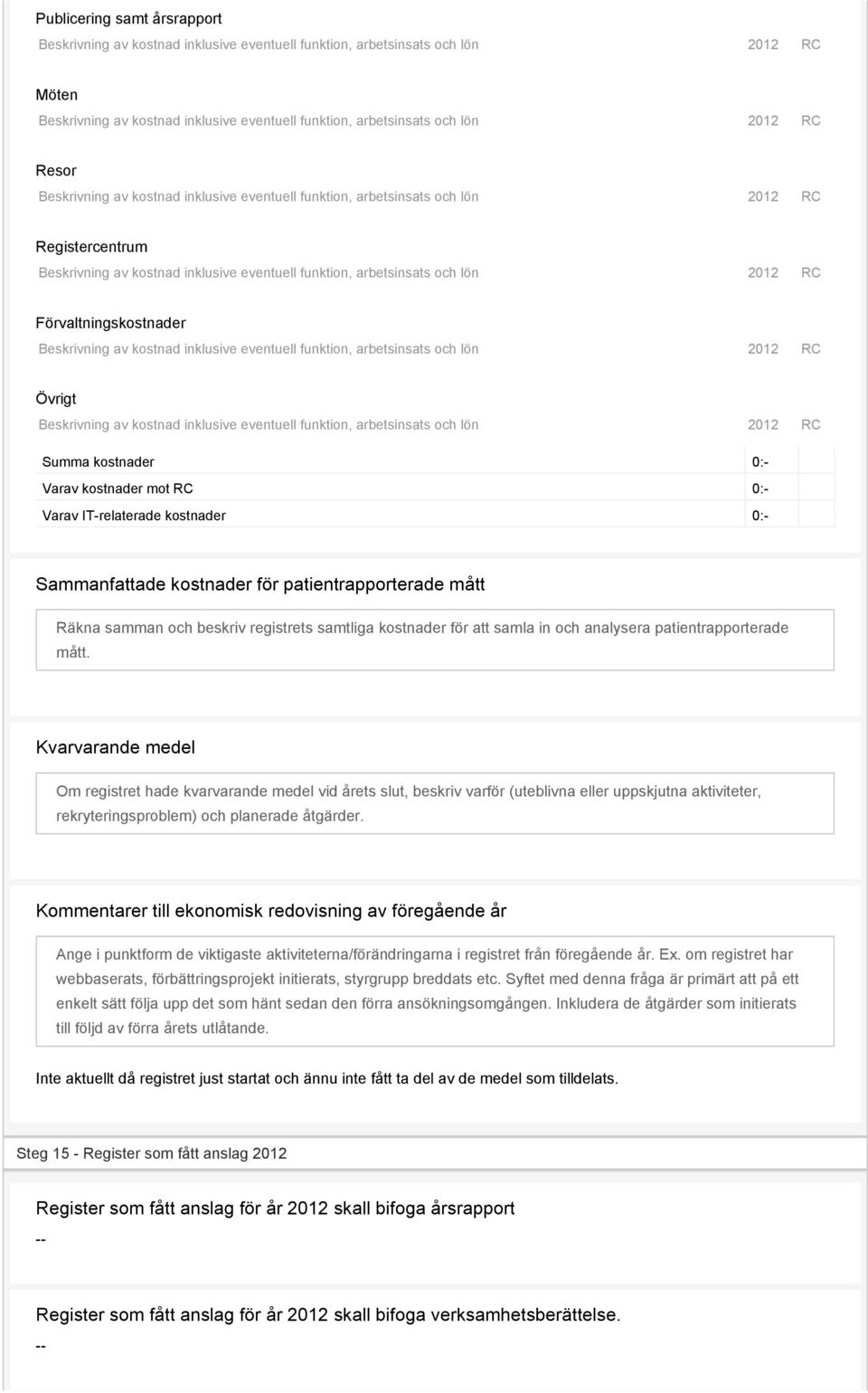 Kvarvarande medel Om registret hade kvarvarande medel vid årets slut, beskriv varför (uteblivna eller uppskjutna aktiviteter, rekryteringsproblem) och planerade åtgärder.