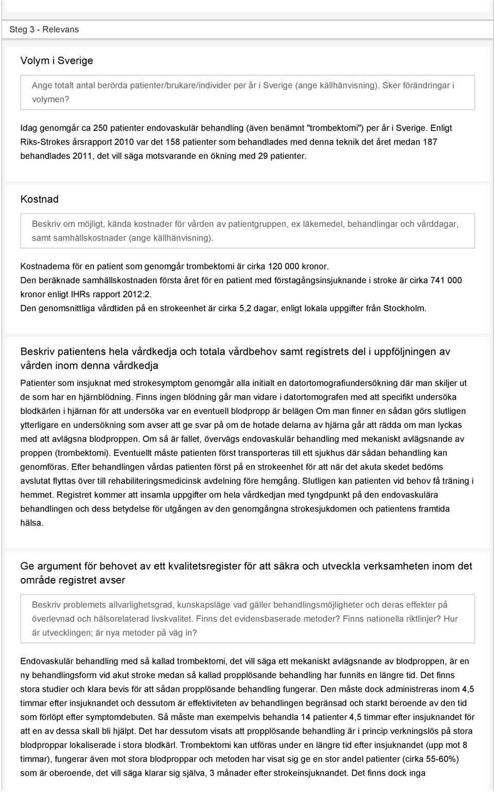 Enligt Riks-Strokes årsrapport 2010 var det 158 patienter som behandlades med denna teknik det året medan 187 behandlades 2011, det vill säga motsvarande en ökning med 29 patienter.