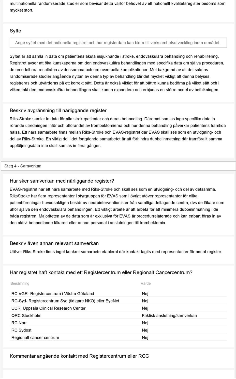 Syftet är att samla in data om patientens akuta insjuknande i stroke, endovaskulära behandling och rehabilitering.