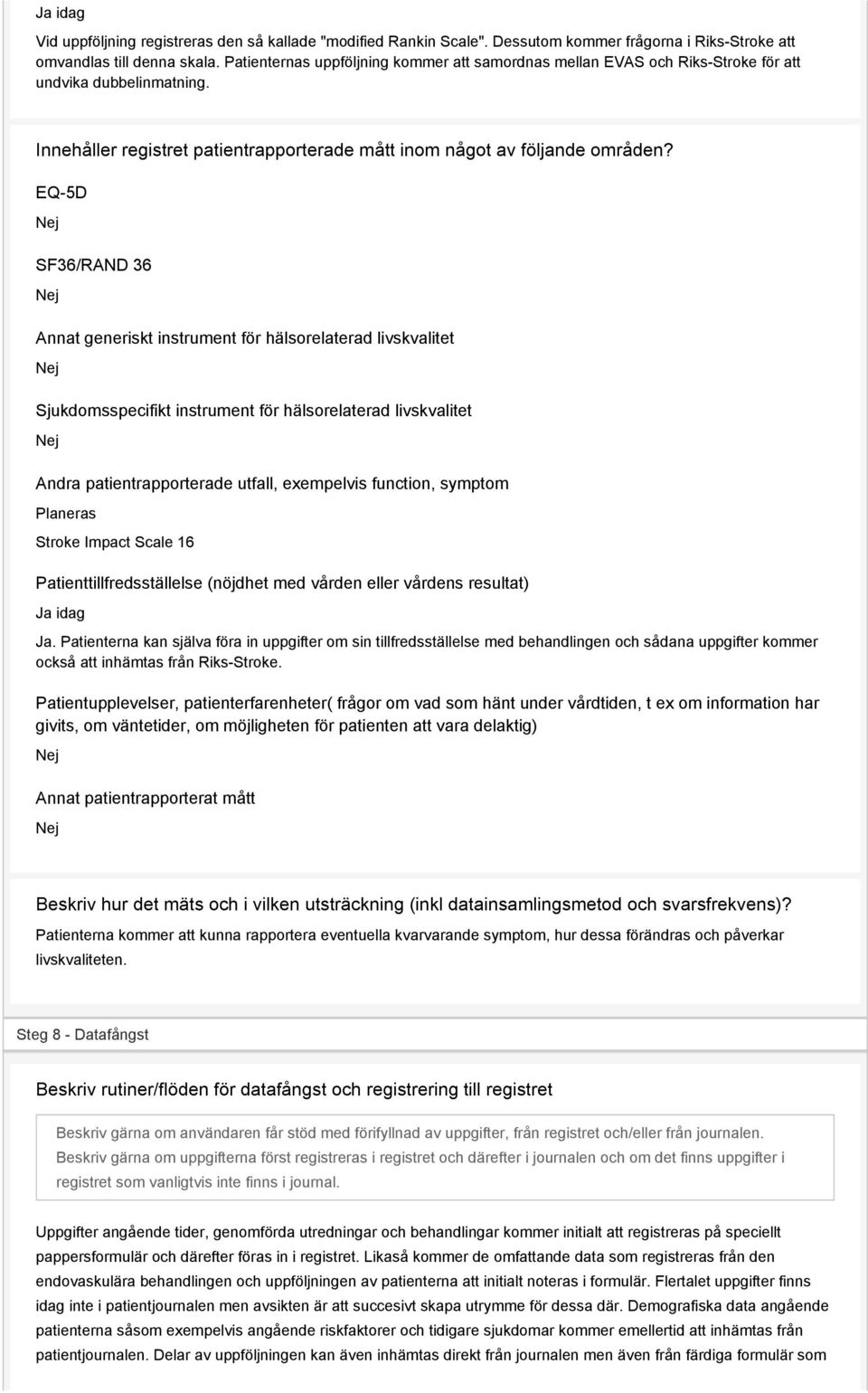 EQ-5D SF36/RAND 36 Annat generiskt instrument för hälsorelaterad livskvalitet Sjukdomsspecifikt instrument för hälsorelaterad livskvalitet Andra patientrapporterade utfall, exempelvis function,