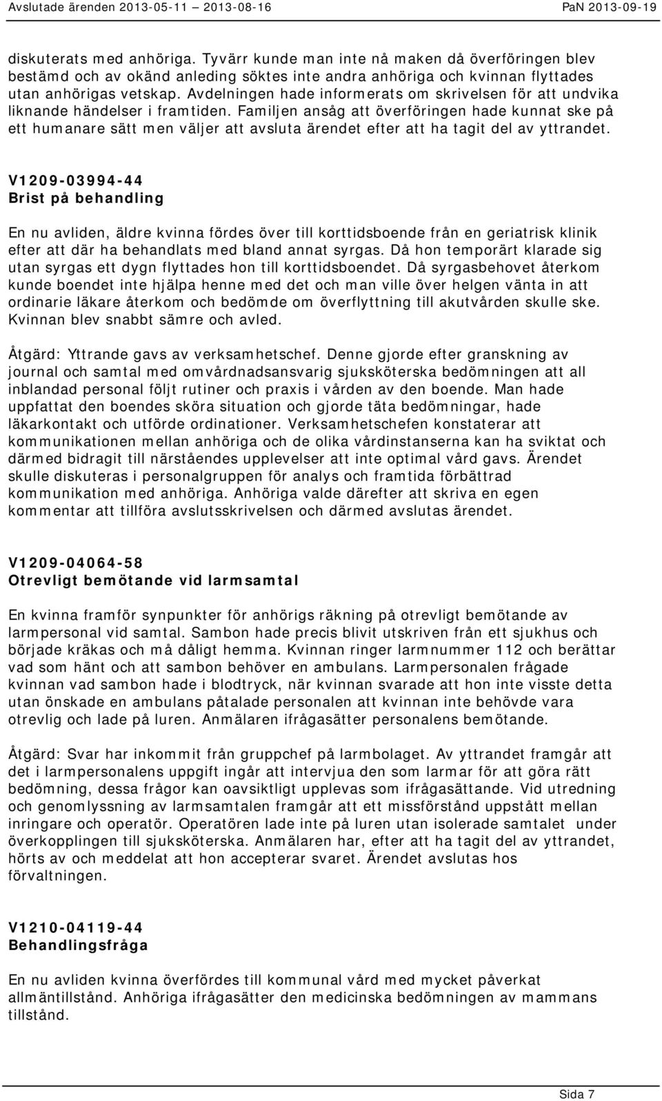 Familjen ansåg att överföringen hade kunnat ske på ett humanare sätt men väljer att avsluta ärendet efter att ha tagit del av yttrandet.