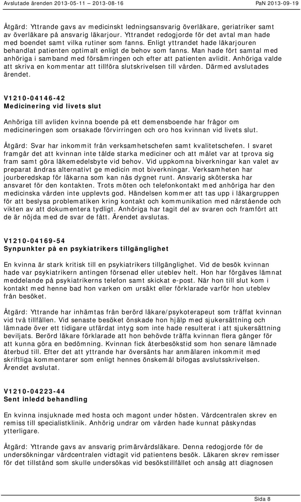 Man hade fört samtal med anhöriga i samband med försämringen och efter att patienten avlidit. Anhöriga valde att skriva en kommentar att tillföra slutskrivelsen till vården. Därmed avslutades ärendet.