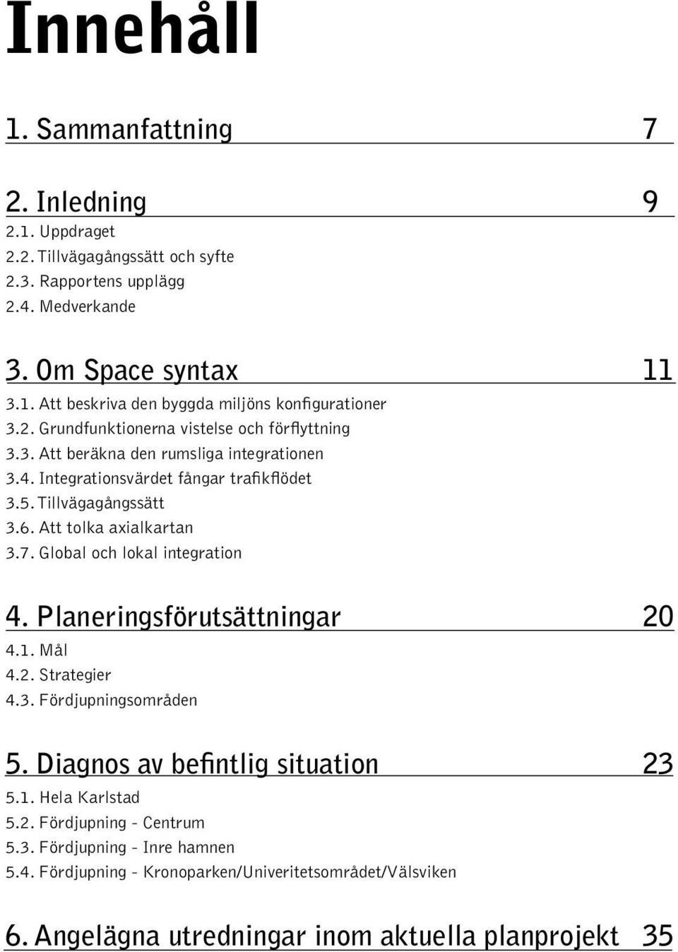 Att tolka axialkartan 3.7. Global och lokal integration 4. Planeringsförutsättningar 20 4.1. Mål 4.2. Strategier 4.3. Fördjupningsområden 5. Diagnos av befintlig situation 23 5.1. Hela Karlstad 5.