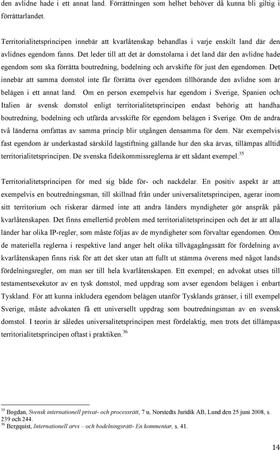 Det leder till att det är domstolarna i det land där den avlidne hade egendom som ska förrätta boutredning, bodelning och arvskifte för just den egendomen.