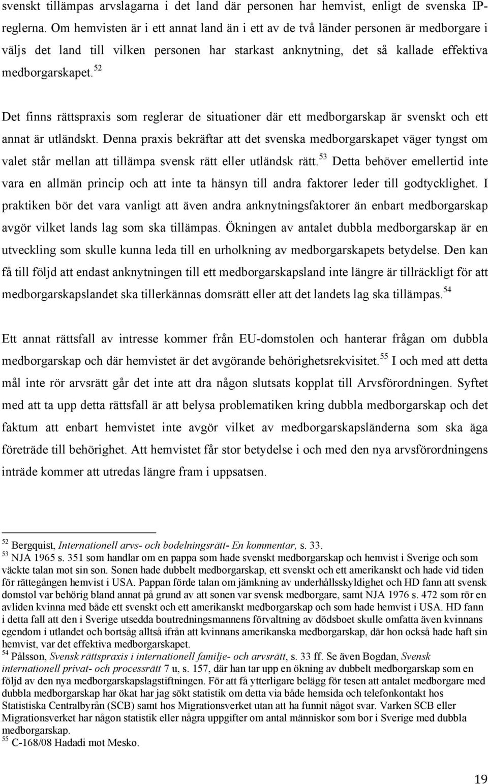 52 Det finns rättspraxis som reglerar de situationer där ett medborgarskap är svenskt och ett annat är utländskt.