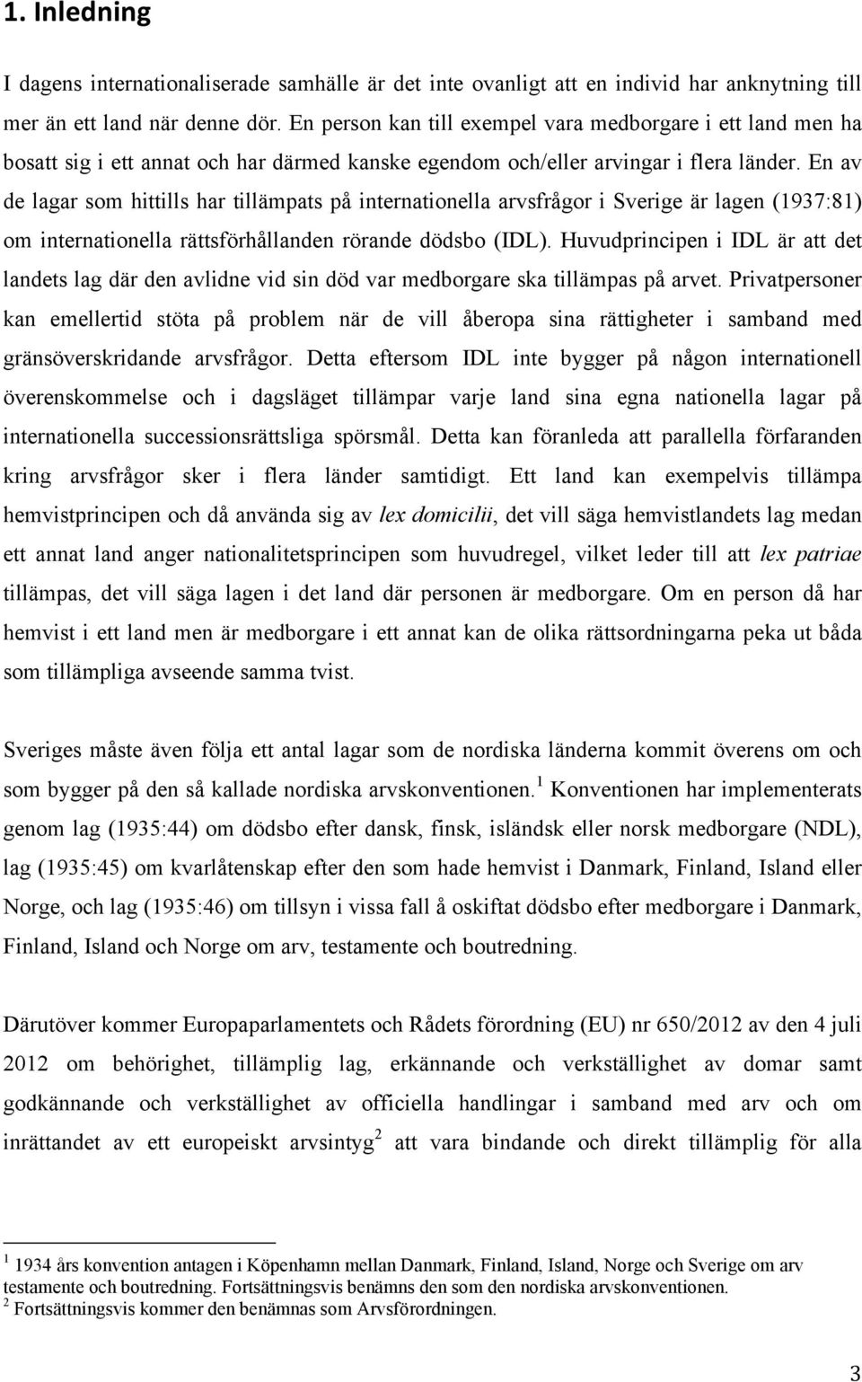 En av de lagar som hittills har tillämpats på internationella arvsfrågor i Sverige är lagen (1937:81) om internationella rättsförhållanden rörande dödsbo (IDL).