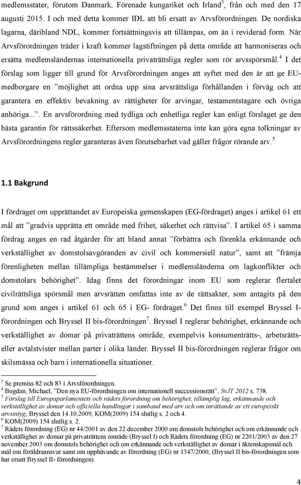 När Arvsförordningen träder i kraft kommer lagstiftningen på detta område att harmoniseras och ersätta medlemsländernas internationella privaträttsliga regler som rör arvsspörsmål.