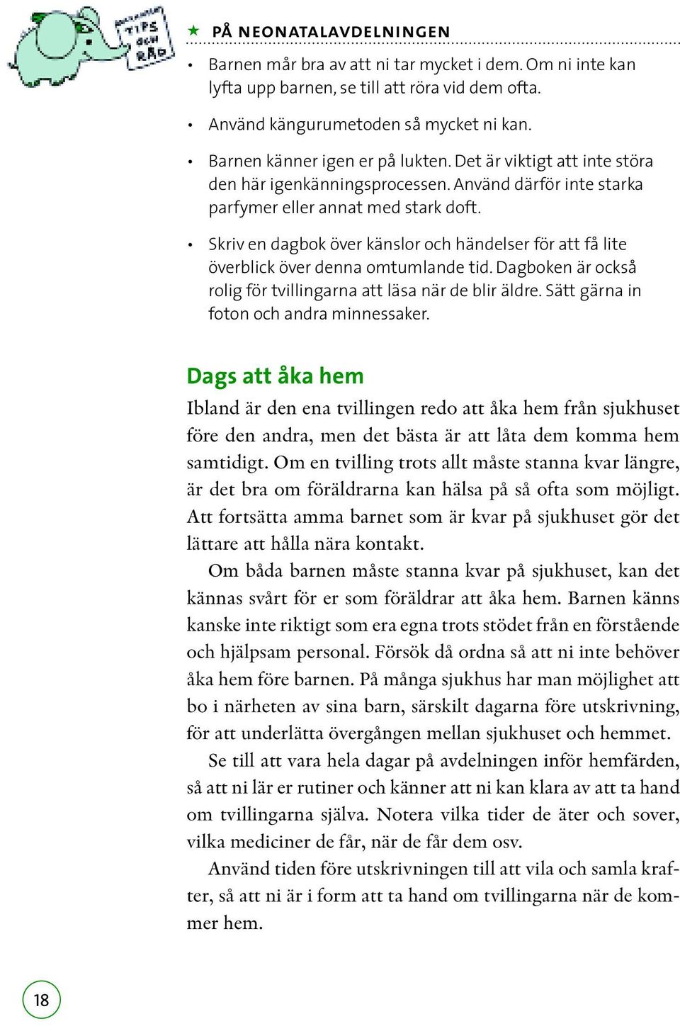 Skriv en dagbok över känslor och händelser för att få lite överblick över denna omtumlande tid. Dagboken är också rolig för tvillingarna att läsa när de blir äldre.