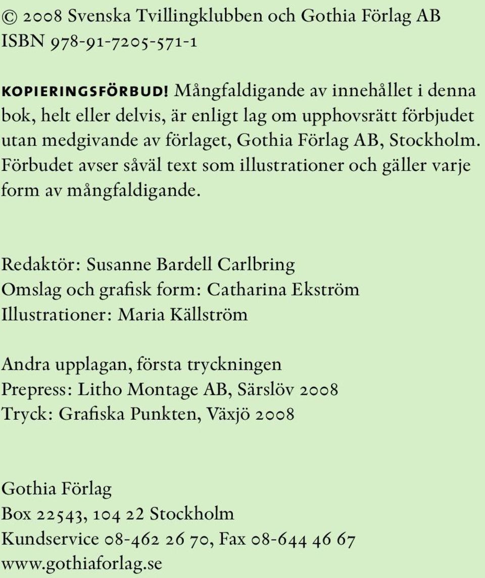 Förbudet avser såväl text som illustrationer och gäller varje form av mångfaldigande.