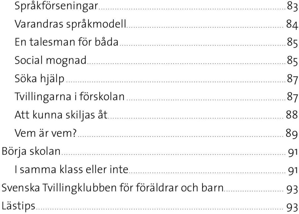 ..87 Att kunna skiljas åt... 88 Vem är vem?...89 Börja skolan.