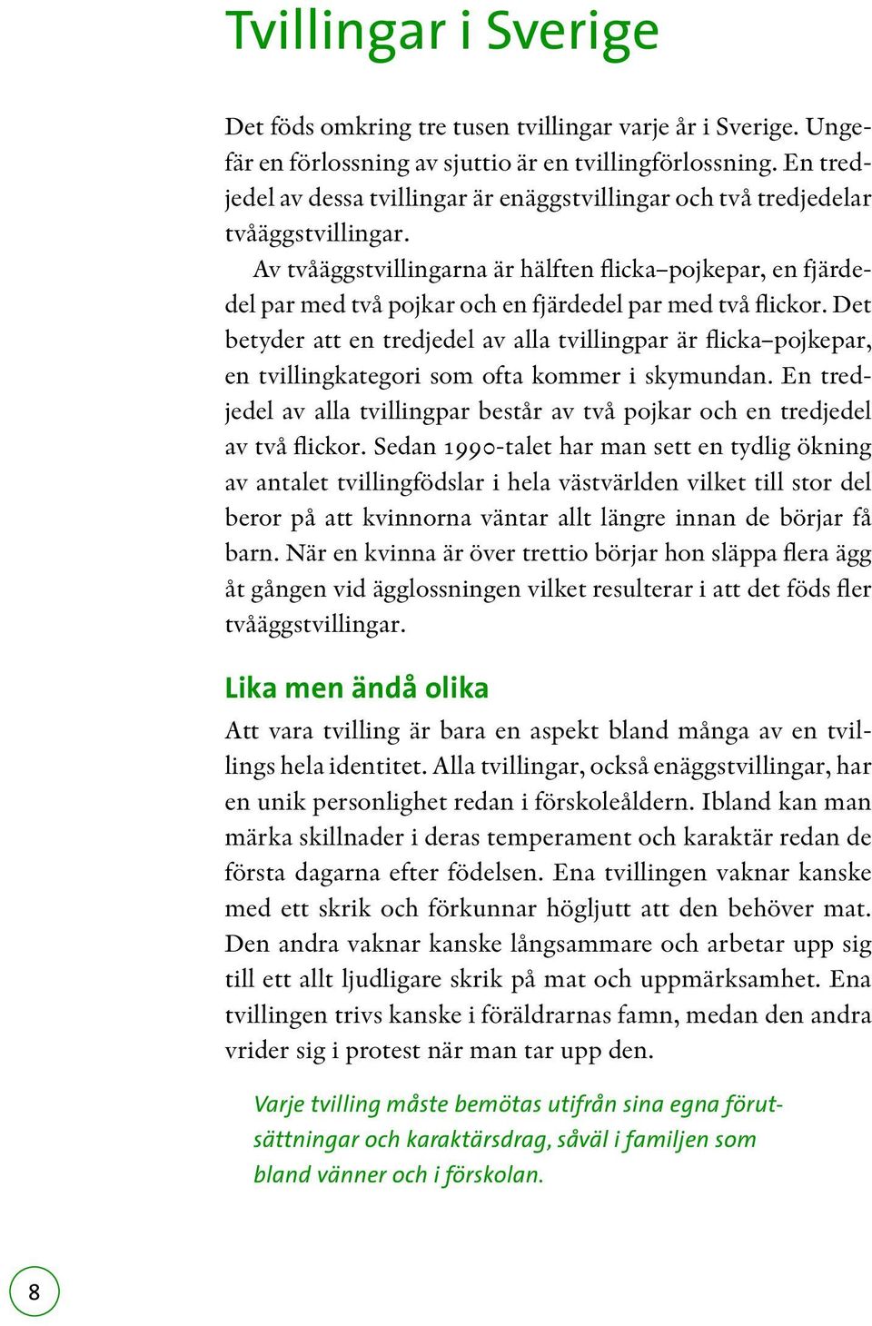 Av tvåäggstvillingarna är hälften flicka pojkepar, en fjärdedel par med två pojkar och en fjärdedel par med två flickor.