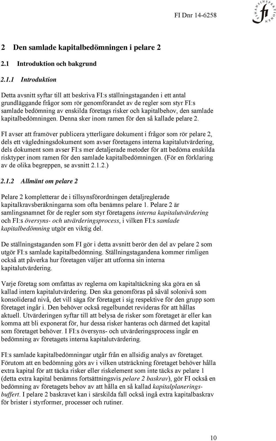 1 Introduktion Detta avsnitt syftar till att beskriva FI:s ställningstaganden i ett antal grundläggande frågor som rör genomförandet av de regler som styr FI:s samlade bedömning av enskilda företags