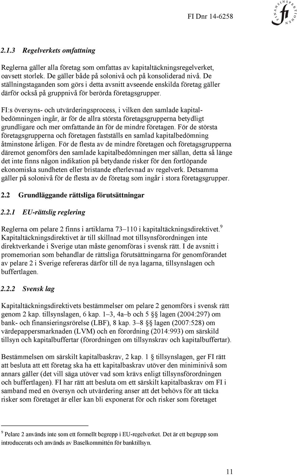 FI:s översyns- och utvärderingsprocess, i vilken den samlade kapitalbedömningen ingår, är för de allra största företagsgrupperna betydligt grundligare och mer omfattande än för de mindre företagen.