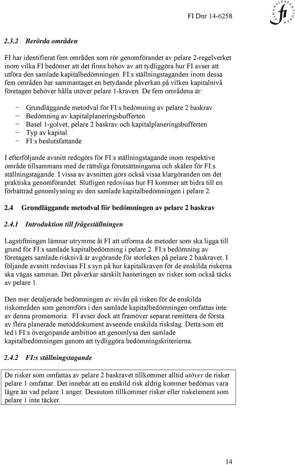 De fem områdena är: Grundläggande metodval för FI:s bedömning av pelare 2 baskrav Bedömning av kapitalplaneringsbufferten Basel 1-golvet, pelare 2 baskrav och kapitalplaneringsbufferten Typ av