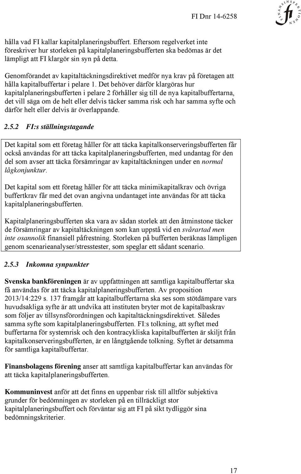 Det behöver därför klargöras hur kapitalplaneringsbufferten i pelare 2 förhåller sig till de nya kapitalbuffertarna, det vill säga om de helt eller delvis täcker samma risk och har samma syfte och