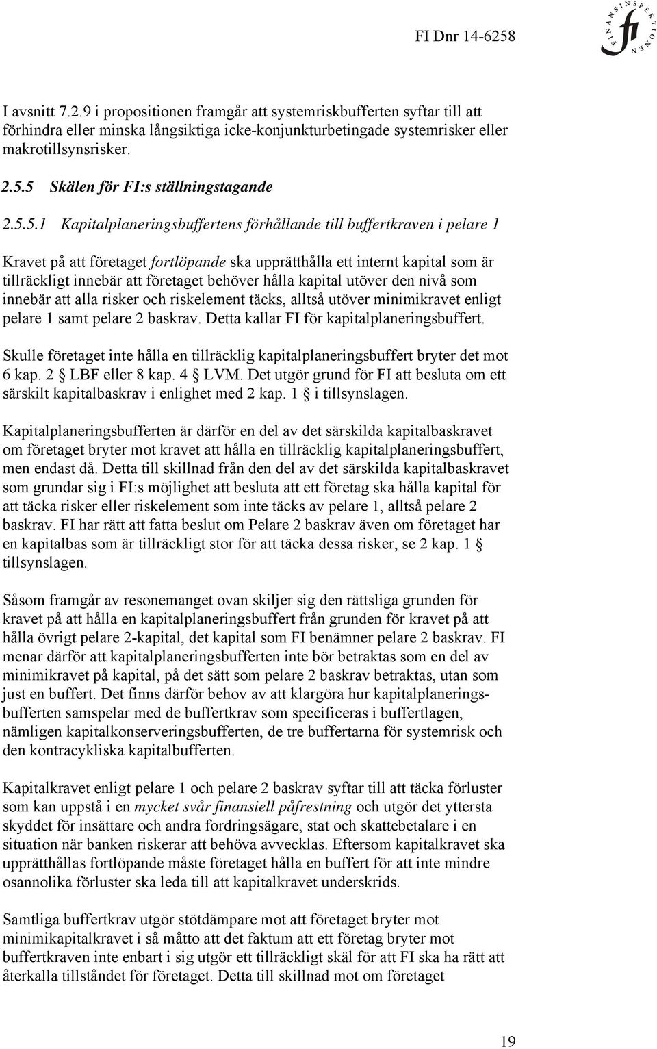 tillräckligt innebär att företaget behöver hålla kapital utöver den nivå som innebär att alla risker och riskelement täcks, alltså utöver minimikravet enligt pelare 1 samt pelare 2 baskrav.