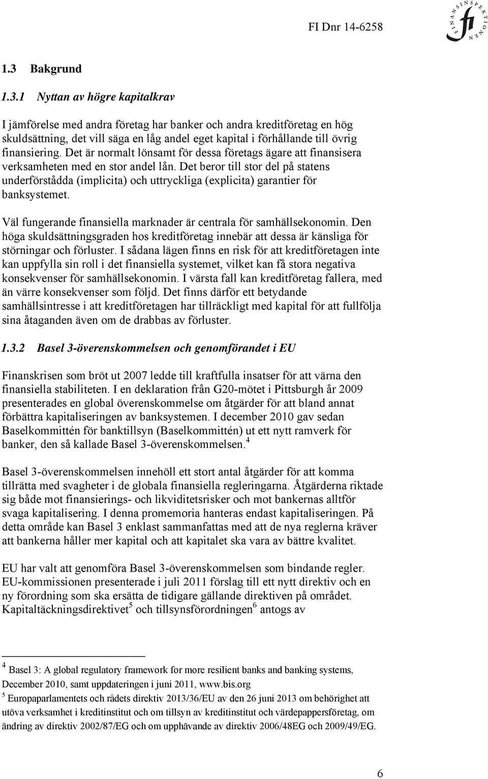 Det beror till stor del på statens underförstådda (implicita) och uttryckliga (explicita) garantier för banksystemet. Väl fungerande finansiella marknader är centrala för samhällsekonomin.