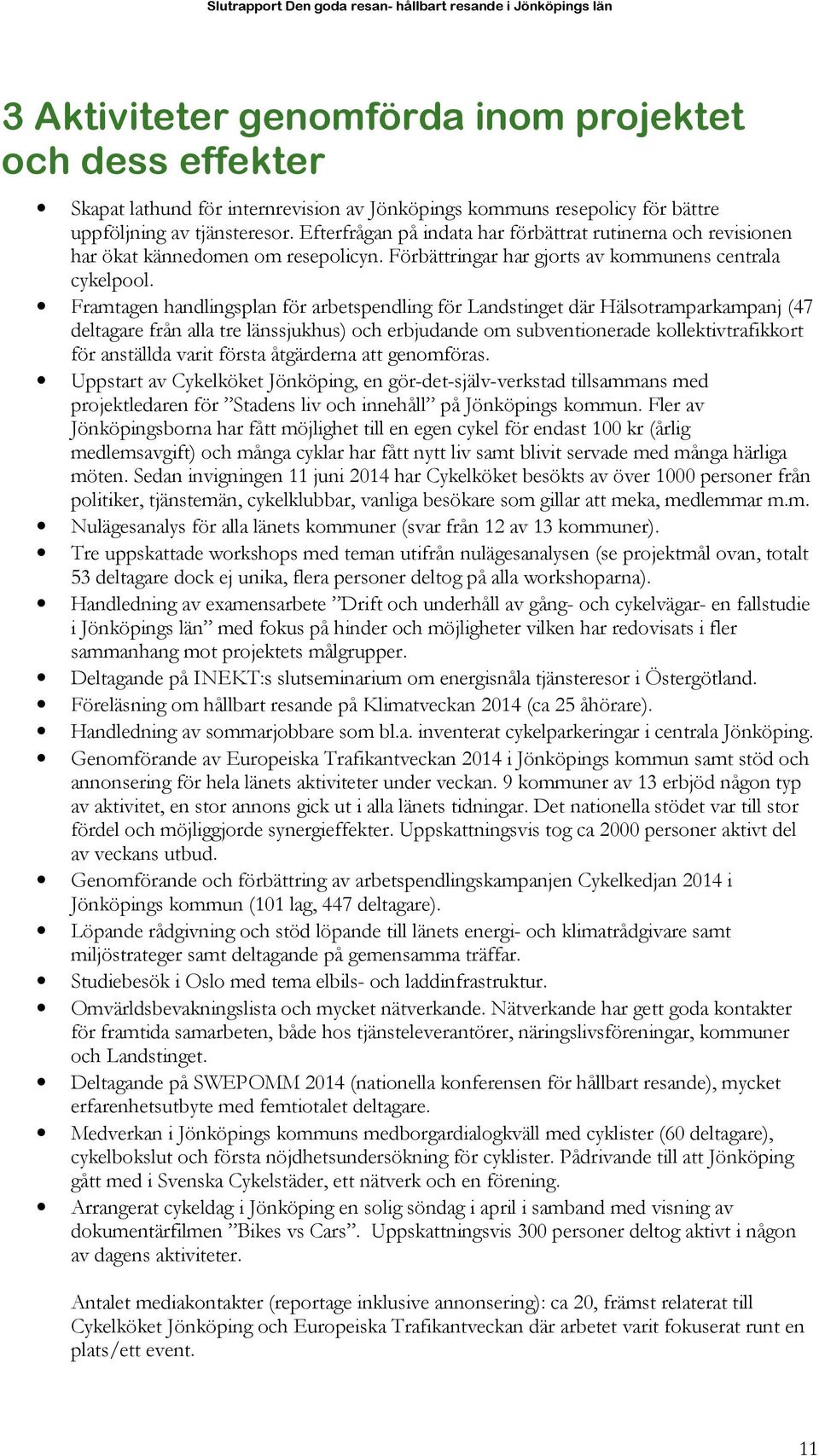 Framtagen handlingsplan för arbetspendling för Landstinget där Hälsotramparkampanj (47 deltagare från alla tre länssjukhus) och erbjudande om subventionerade kollektivtrafikkort för anställda varit