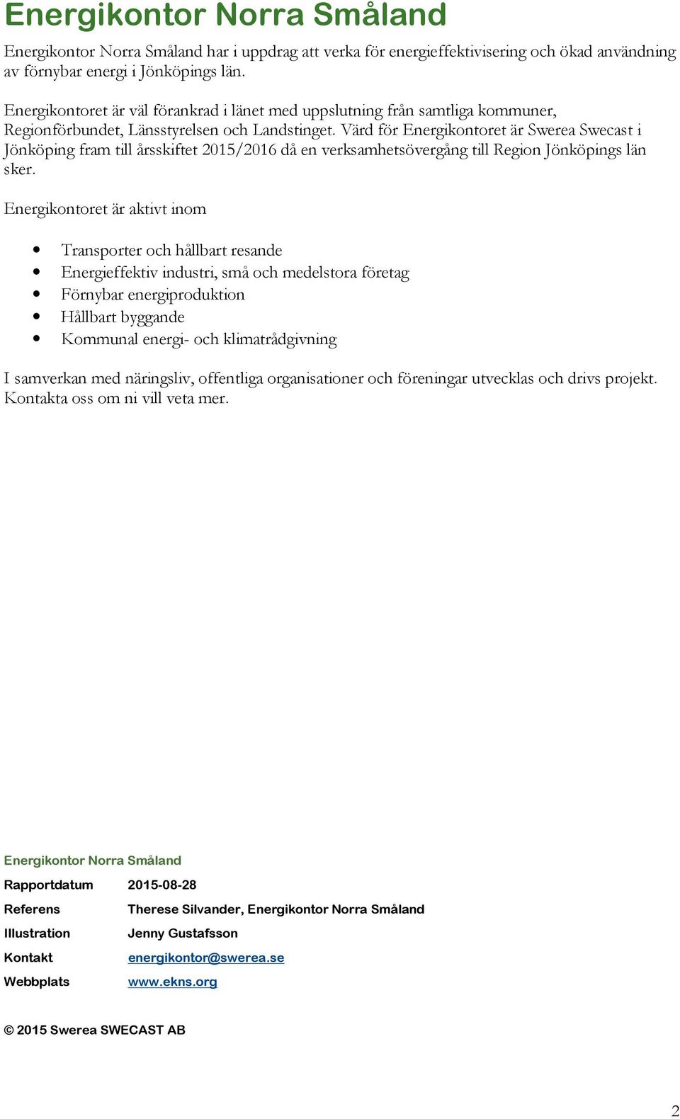 Värd för Energikontoret är Swerea Swecast i Jönköping fram till årsskiftet 2015/2016 då en verksamhetsövergång till Region Jönköpings län sker.