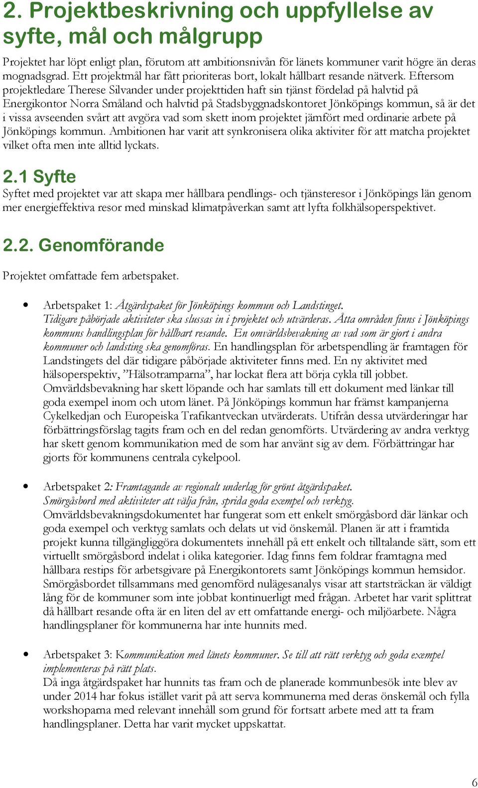 Eftersom projektledare Therese Silvander under projekttiden haft sin tjänst fördelad på halvtid på Energikontor Norra Småland och halvtid på Stadsbyggnadskontoret Jönköpings kommun, så är det i vissa