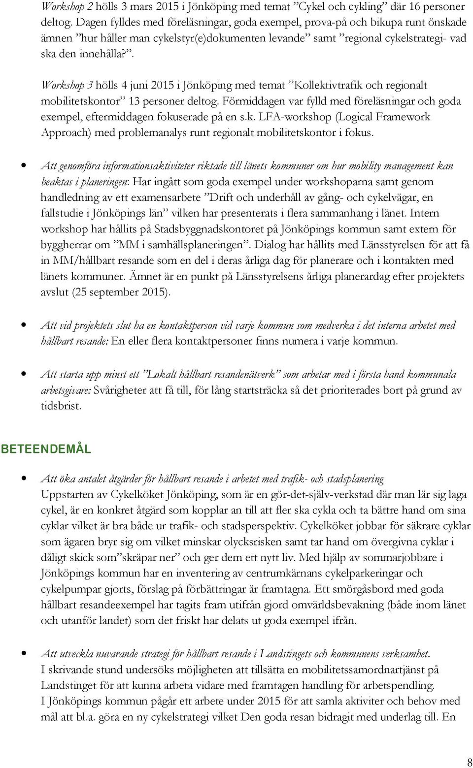 . Workshop 3 hölls 4 juni 2015 i Jönköping med temat Kollektivtrafik och regionalt mobilitetskontor 13 personer deltog.